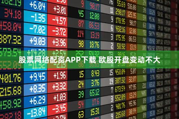 股票网络配资APP下载 欧股开盘变动不大